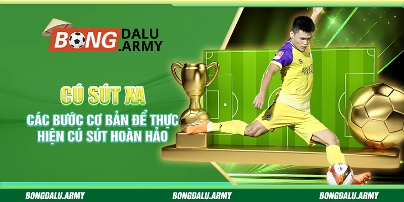 Cú sút xa – Các bước cơ bản để thực hiện cú sút hoàn hảo