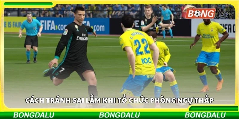 Cách tránh sai lầm khi tổ chức phòng ngự thấp