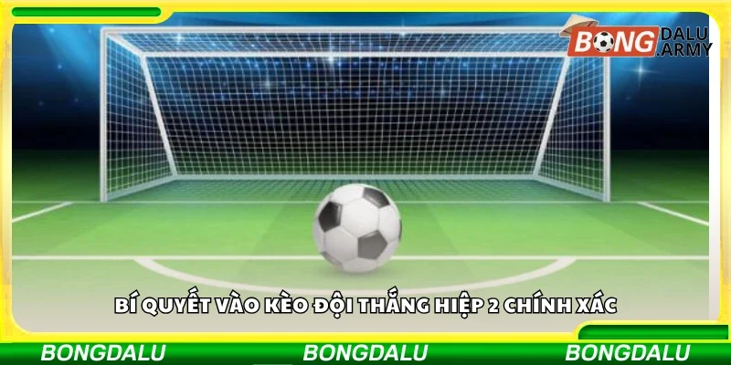Các bí quyết vào kèo đội thắng hiệp 2 chính xác
