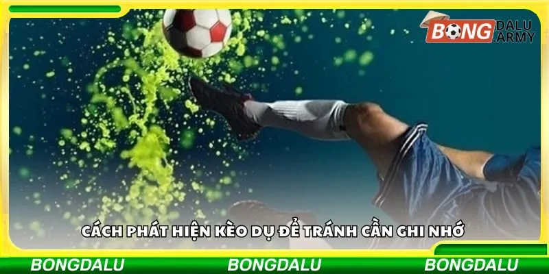 Cách phát hiện kèo dụ để tránh cần ghi nhớ