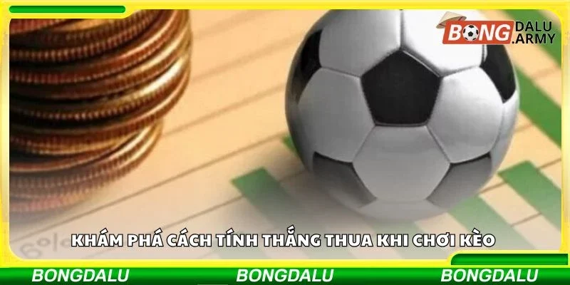 Khám phá cách tính thắng thua khi chơi kèo 