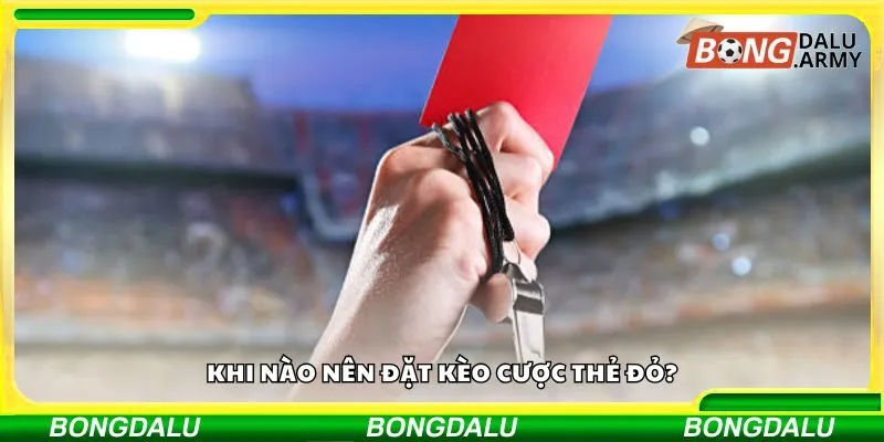 Khi nào nên đặt kèo cược thẻ đỏ?