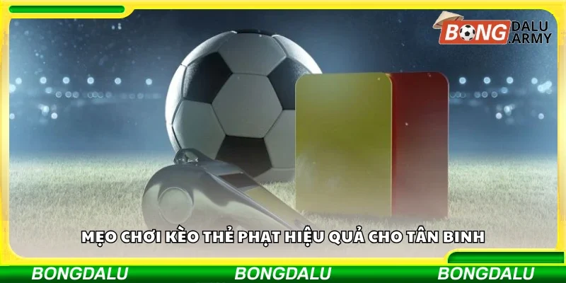 Một số mẹo chơi kèo thẻ phạt hiệu quả cho tân binh