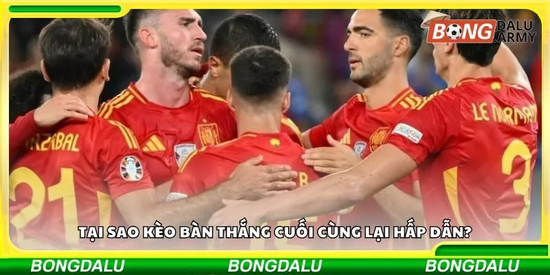 Tại sao kèo bàn thắng cuối cùng lại hấp dẫn?