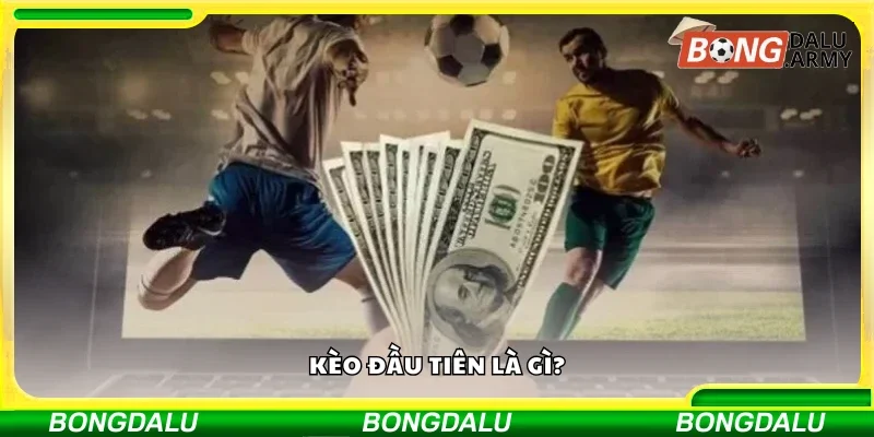 Tìm hiểu kèo đầu tiên 