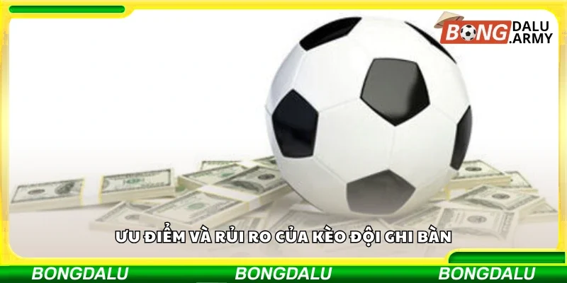 Ưu điểm và rủi ro của kèo đội ghi bàn